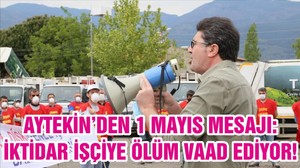 AYTEKİN’DEN 1 MAYIS MESAJI: İKTİDAR İŞÇİYE ÖLÜM VAAD EDİYOR!