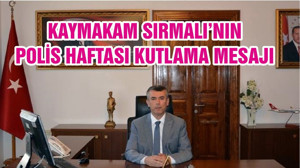 KAYMAKAM SIRMALI’NIN POLİS HAFTASI KUTLAMA MESAJI