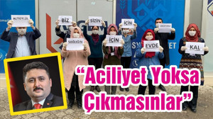 “Aciliyet Yoksa Çıkmasınlar”