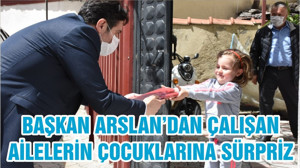 BAŞKAN ARSLAN’DAN ÇALIŞAN AİLELERİN ÇOCUKLARINA SÜRPRİZ