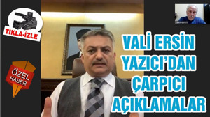 VALİ ERSİN YAZICI’DAN ÇARPICI AÇIKLAMALAR