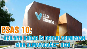 ESAS 10 "AÇILANA KADAR İŞ ORTAKLARIMIZDAN KİRA ALMAYACAĞIZ” DEDİ
