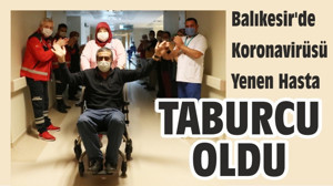 BALIKESİR'DE KORONAVİRÜSÜ YENDİ
