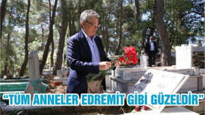 “TÜM ANNELER EDREMİT GİBİ GÜZELDİR”