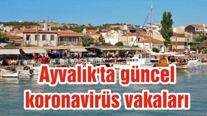 Balıkesir Ayvalık'ta güncel koronavirüs vakaları