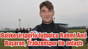 Balıkesirsporlu futbolcu Rahmi Anıl Başaran, Trabzonspor ile anlaştı
