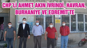 CHP’Lİ AHMET AKIN İVRİNDİ, HAVRAN, BURHANİYE VE EDREMİT’TE