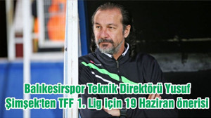 Balıkesirspor Teknik Direktörü Yusuf Şimşek'ten TFF 1. Lig için 19 Haziran önerisi