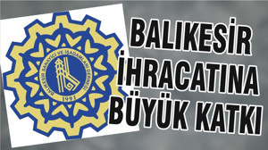 BALIKESİR İHRACATINA BÜYÜK KATKI
