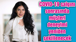 COVID-19 salgını sonrasında müşteri deneyimi yeniden şekillenecek