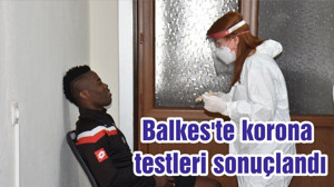 Balkes'te korona testleri sonuçlandı