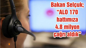 Bakan Selçuk; “ALO 170 hattımıza 4.8 milyon çağrı aldık”