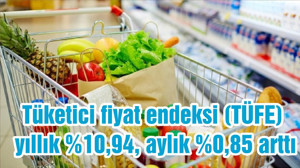 Tüketici fiyat endeksi (TÜFE) yıllık %10,94, aylık %0,85 arttı