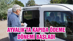 AYVALIK’TA KAPIDA ÖDEME DÖNEMİ BAŞLADI