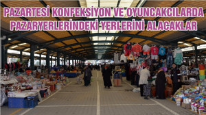 PAZARTESİ KONFEKSİYON VE OYUNCAKCILARDA PAZARYERLERİNDEKİ YERLERİNİ ALACAKLAR