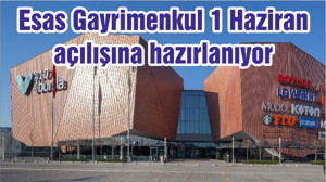 Esas Gayrimenkul 1 Haziran açılışına hazırlanıyor