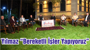 Yılmaz “Bereketli İşler Yapıyoruz”