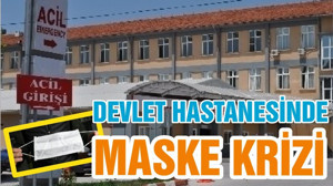 DEVLET HASTANESİNDE MASKE KRİZİ