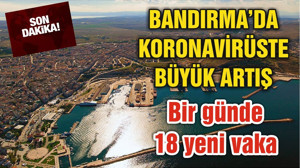 BALIKESİR'İN BANDIRMA İLÇESİNDE 18 YENİ KORONAVİRÜS VAKASI