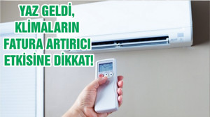 YAZ GELDİ, KLİMALARIN FATURA ARTIRICI ETKİSİNE DİKKAT!