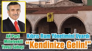 AK Parti Milletvekili Subaşı “Kıbrıs Rum Yönetimini Uyardı Kendinize Gelin!”