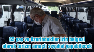 65 yaş ve üzerindekiler izin belgesi alarak turizm amaçlı seyahat yapabilecek
