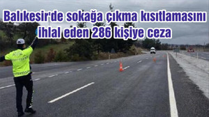 Balıkesir'de sokağa çıkma kısıtlamasını ihlal eden 286 kişiye ceza