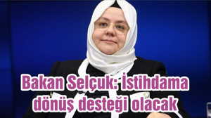 Bakan Selçuk: İstihdama dönüş desteği olacak