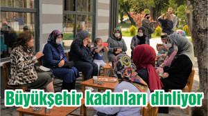 Büyükşehir kadınları dinliyor