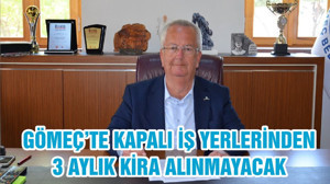 GÖMEÇ’TE KAPALI İŞ YERLERİNDEN 3 AYLIK KİRA ALINMAYACAK
