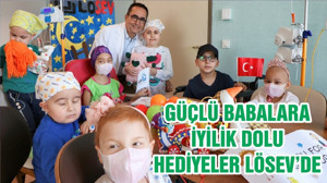 GÜÇLÜ BABALARA İYİLİK DOLU HEDİYELER LÖSEV’DE