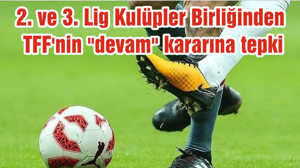 2. ve 3. Lig Kulüpler Birliğinden TFF'nin "devam" kararına tepki