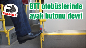 BTT otobüslerinde ayak butonu devri
