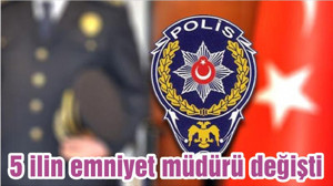 5 ilin emniyet müdürü değişti