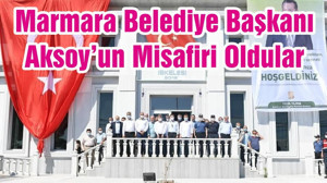 Marmara Belediye Başkanı Aksoy’un Misafiri Oldular