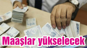Maaşlar yükselecek