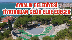 AYVALIK BELEDİYESİ TİYATRODAN GELİR ELDE EDECEK