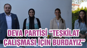 DEVA PARTİSİ “TEŞKİLAT ÇALIŞMASI İÇİN BURDAYIZ”