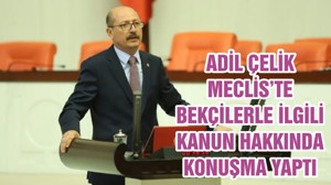 ADİL ÇELİK MECLİS’TE BEKÇİLERLE İLGİLİ KANUN HAKKINDA KONUŞMA YAPTI