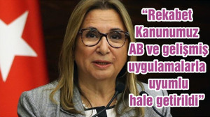 “Rekabet Kanunumuz AB ve gelişmiş uygulamalarla uyumlu hale getirildi”
