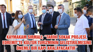 KAYMAKAM SIRMALI; “TARİHİ SOKAK PROJESİ, EDREMİT’TE KÜLTÜR TURİZMİNİN GELİŞTİRİLMESİNE ÖNEMLİ BİR KAPI ARALAYACAKTIR”