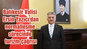 Balıkesir Valisi Ersin Yazıcı'dan normalleşme sürecinde turizm çağrısı