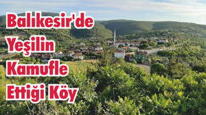 Balıkesir’de Yeşilin Kamufle Ettiği Köy