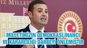 MİLLETİMİZİN DEMOKRASİ İNANCI VE KARARLILIĞI DARBEYİ ÖNLEMİŞTİR