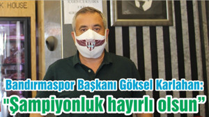 Bandırmaspor Başkanı Göksel Karlahan: "Şampiyonluk hayırlı olsun"