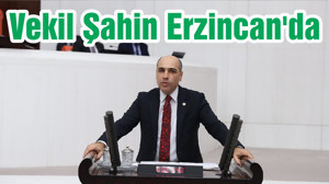 Vekil Şahin Erzincan'da