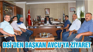 DSİ’DEN BAŞKAN AVCU’YA ZİYARET