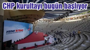CHP kurultayı bugün başlıyor