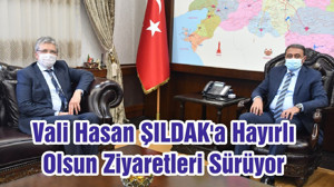 Vali Hasan ŞILDAK'a Hayırlı Olsun Ziyaretleri Sürüyor