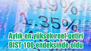Aylık en yüksek reel getiri BIST 100 endeksinde oldu